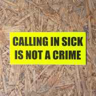 *CALLING IN SICK* bumper sticker